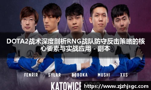 DOTA2战术深度剖析RNG战队防守反击策略的核心要素与实战应用 - 副本
